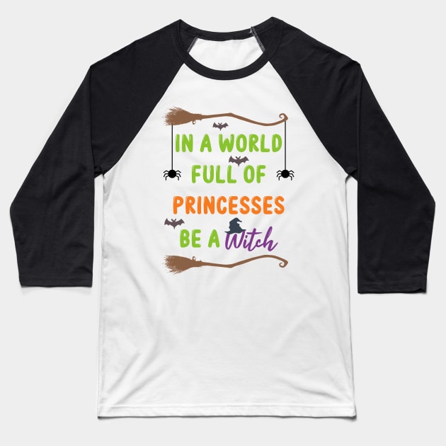 In A World Full Of Princesses Be A Witch Halloween Gift Baseball T-Shirt by NAMTO